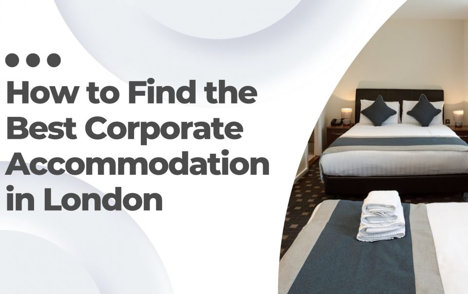 How to Find the Best Corporate Accommodation in London