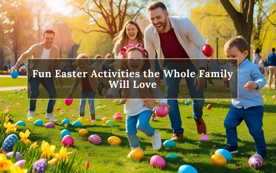 Fun Easter Activities the Whole Family Will Love