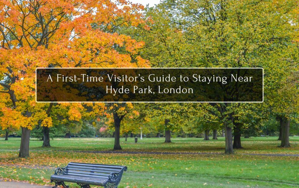 A First-Time Visitor’s Guide to Staying Near Hyde Park, London