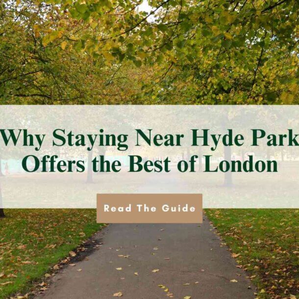 Why Staying Near Hyde Park Offers the Best of London