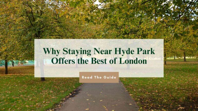 Why Staying Near Hyde Park Offers the Best of London